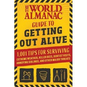 The World Almanac Guide to Getting Out Alive: 1,001 Tips for Surviving Extreme W